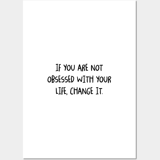 If you are not obsessed with your life, change it Wall Art by standardprints